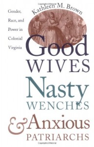 Book cover of Good Wives, Nasty Wenches, and Anxious Patriarchs: Gender, Race, and Power in Colonial Virginia by Kathleen M. Brown Â© University of North Carolina Press | Amazon.com